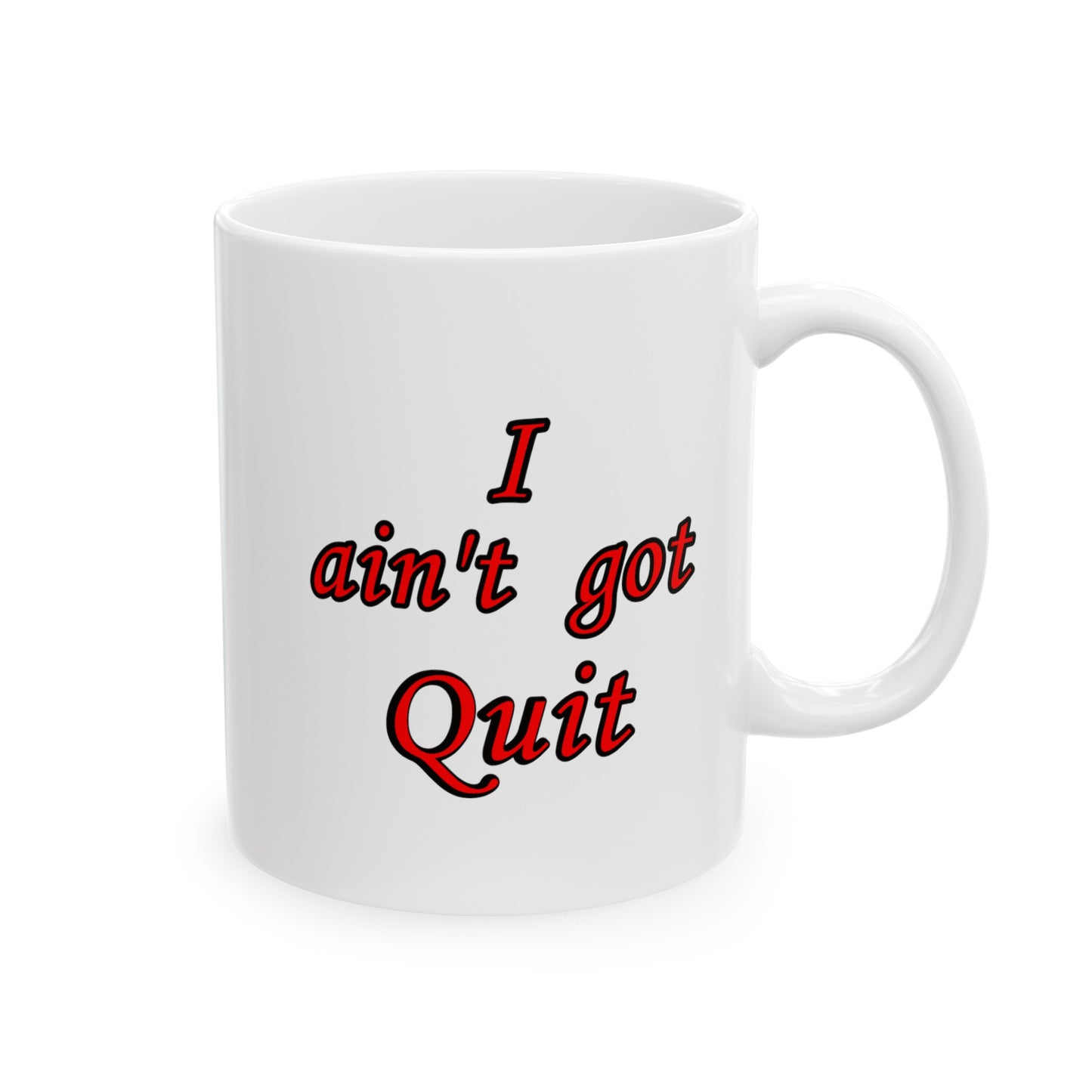 Ceramic Mug, (11oz, 15oz) - I ain't got Quit