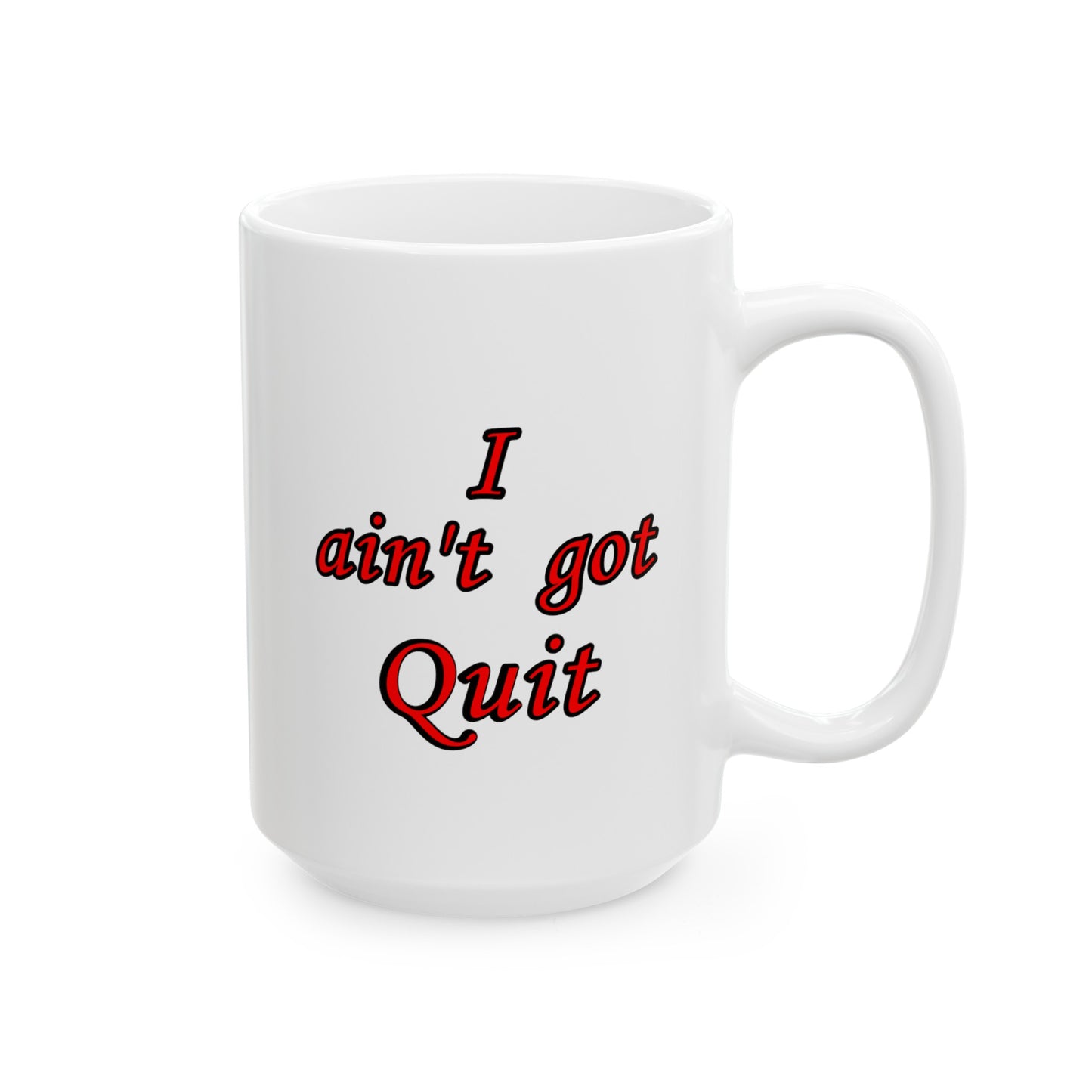 Ceramic Mug, (11oz, 15oz) - I ain't got Quit