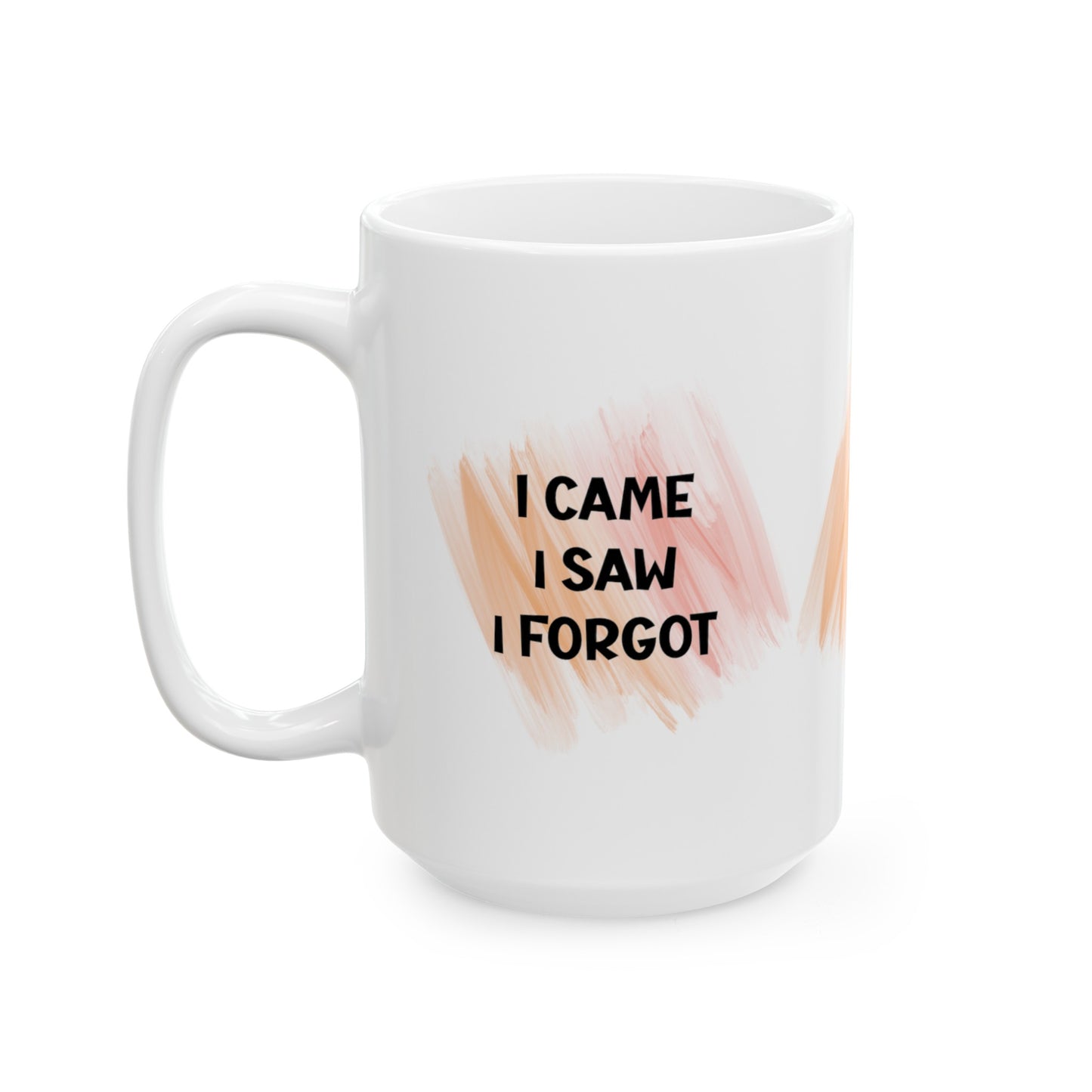 Ceramic Mug, (11oz, 15oz) - I CAME - I SAW - I FORGOT