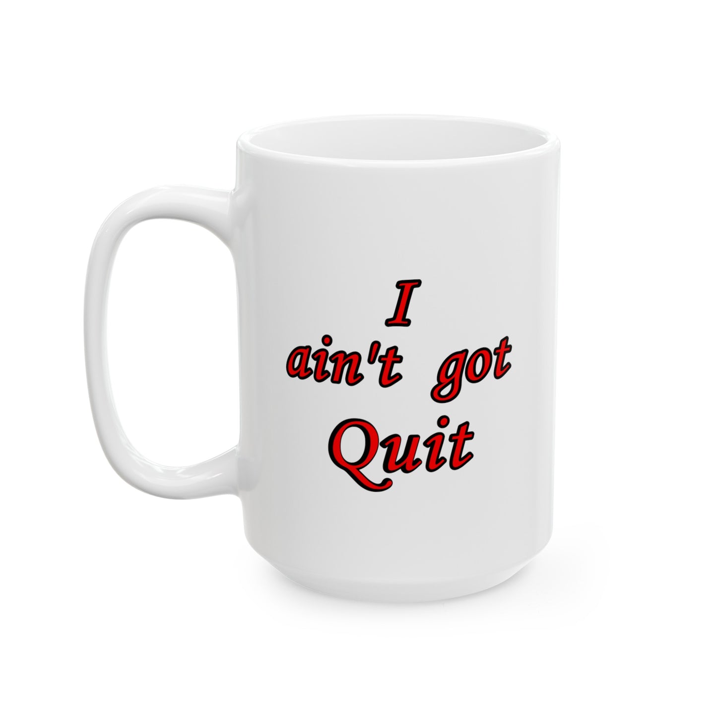 Ceramic Mug, (11oz, 15oz) - I ain't got Quit