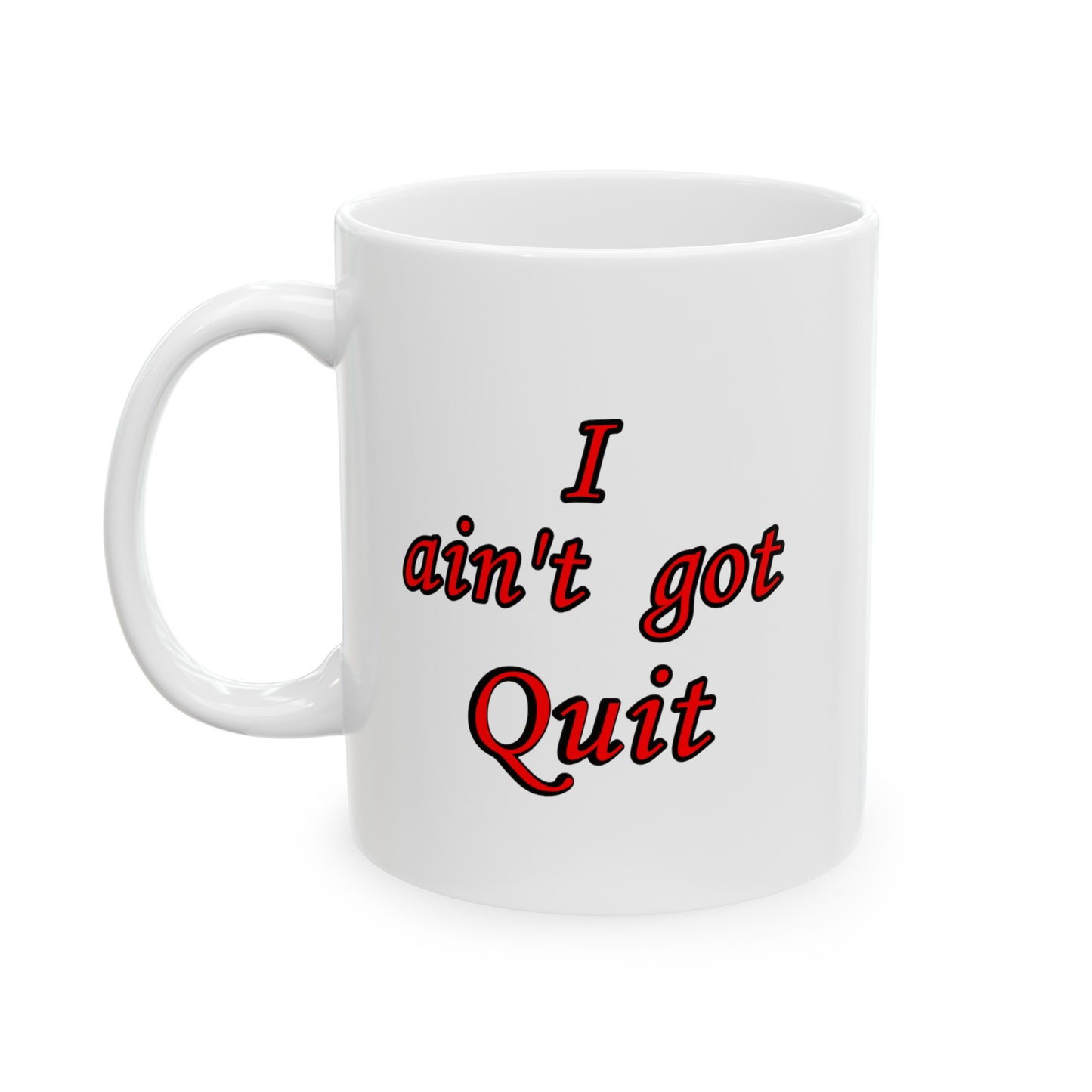 Ceramic Mug, (11oz, 15oz) - I ain't got Quit